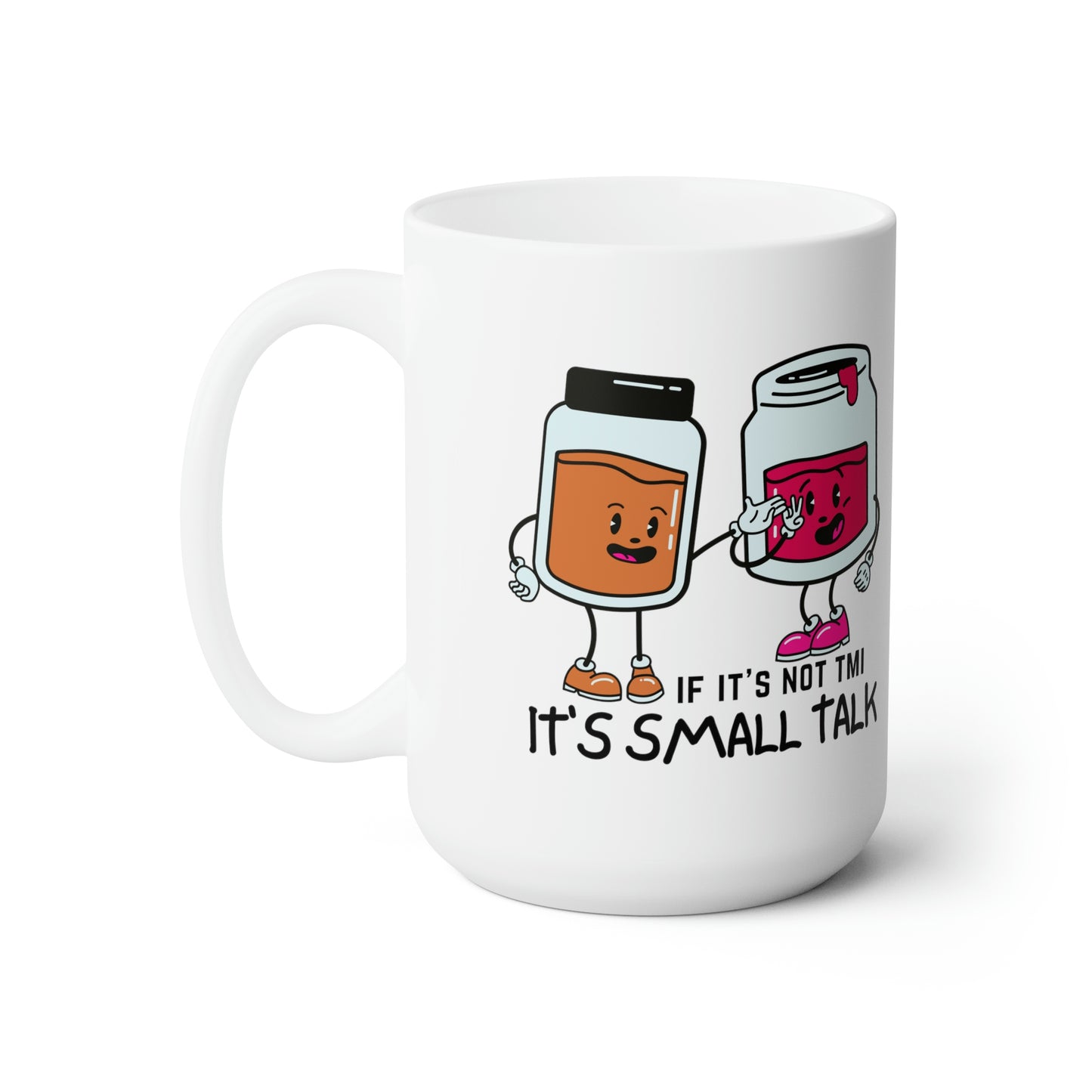 "If It's Not TMI, It's Small Talk" Ceramic Mug 15oz