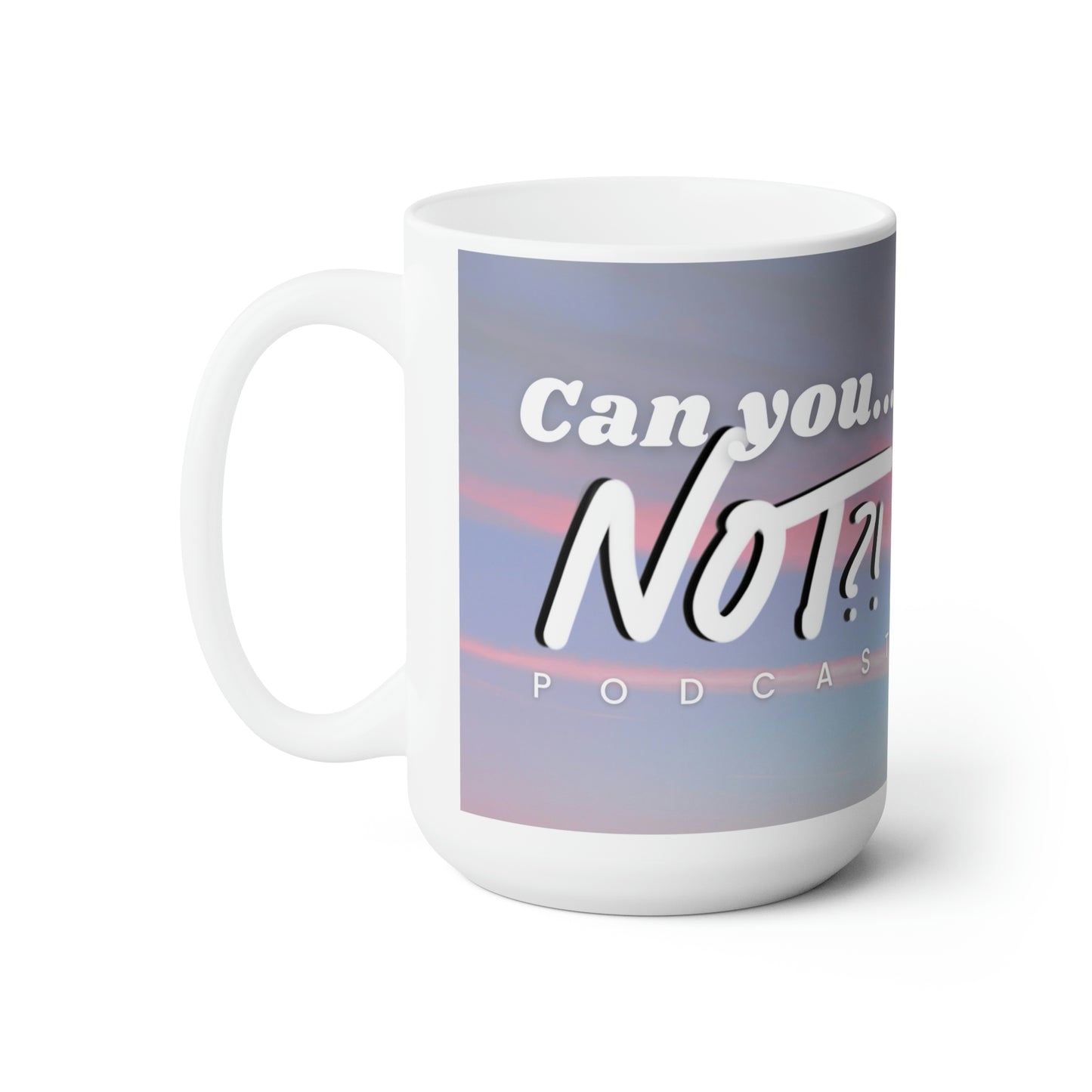 Can You... NOT?! Podcast (full color) Ceramic Mug 15oz