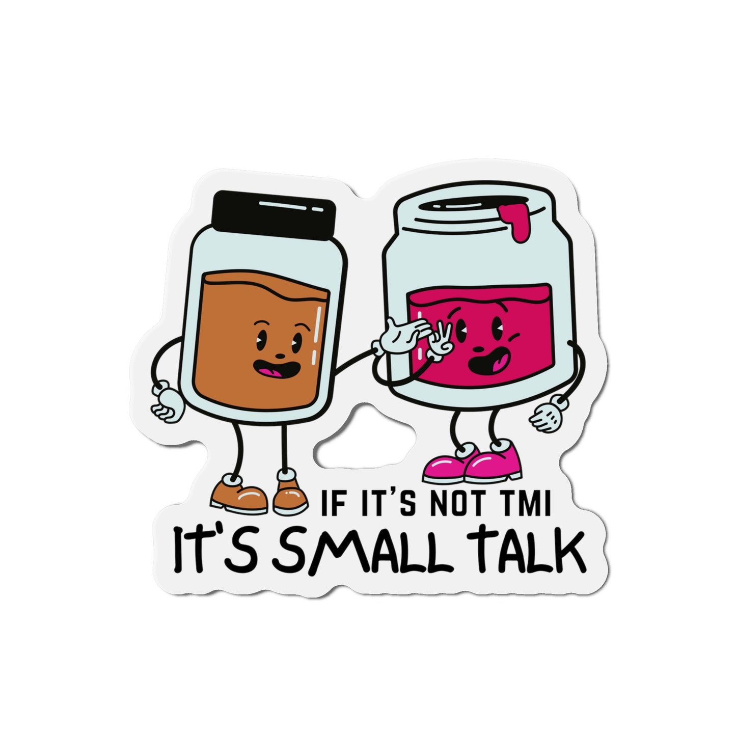 "If It's Not TMI, It's Small Talk" Die-Cut Magnets