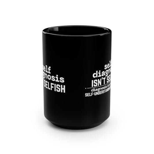 "Self Diagnosis Isn't Selfish" Ceramic Mug 15oz